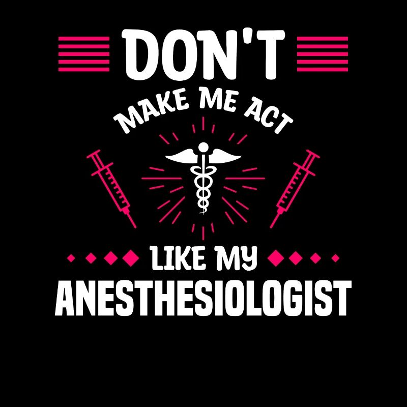 Don't Make Me Act Like My Anesthesiologist