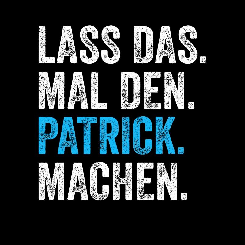 Lass das mal den Patrick machen Name