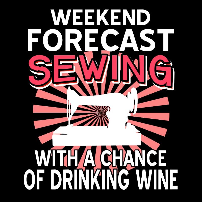 Weekend Forecast sewing and wine