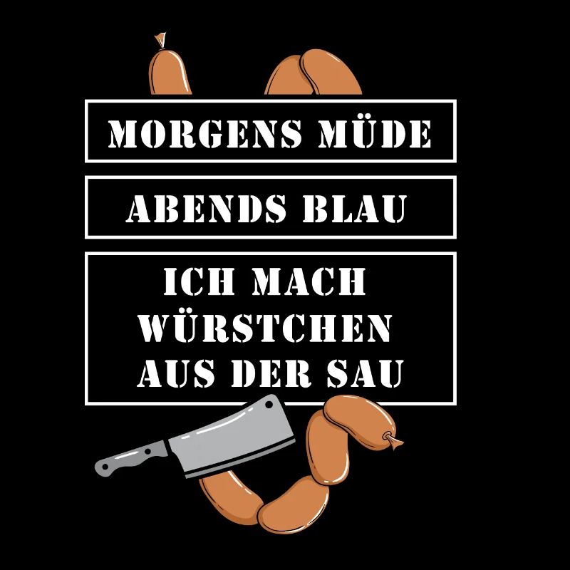 Morgens müde abends blau ich mach Würstchen