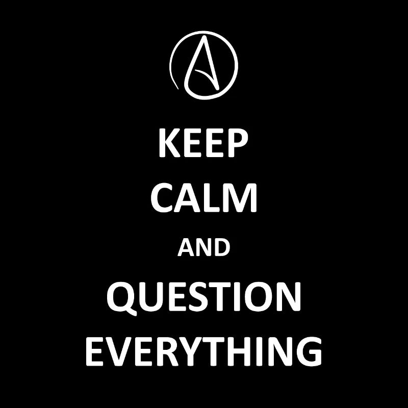 Keep calm and Question Everything