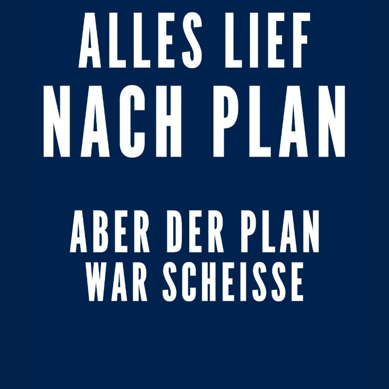 Alles lief nach Plan aber der Plan war Scheisse