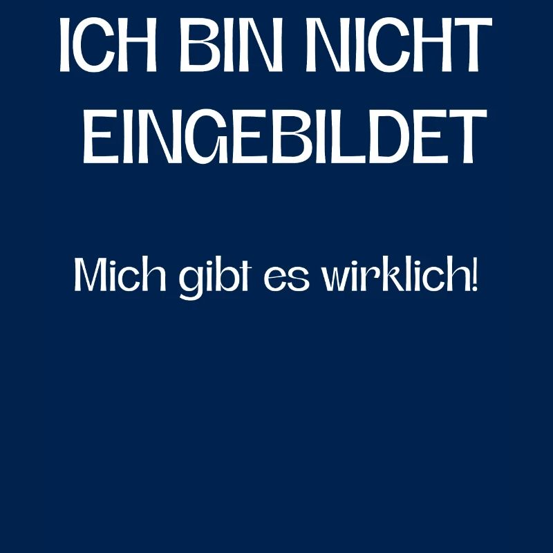 Ich bin nicht eingebildet mich gibt es wirklich!