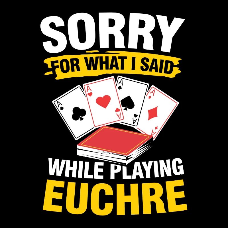Sorry For What I Said While Playing Euchre