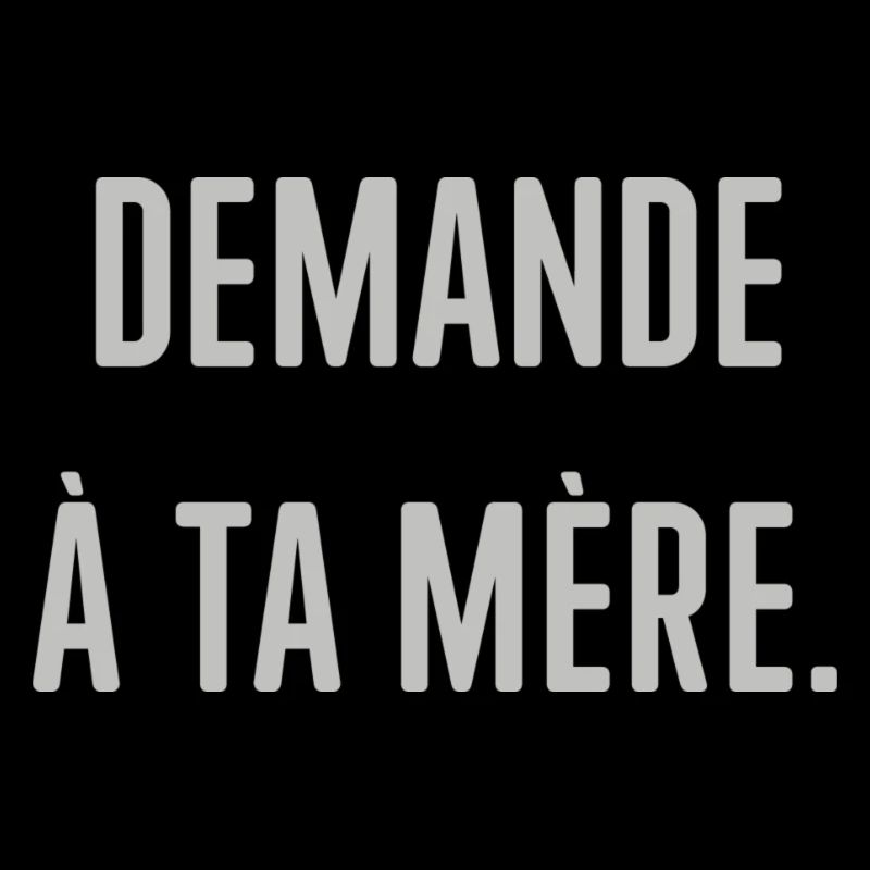 Demande à ta mère.