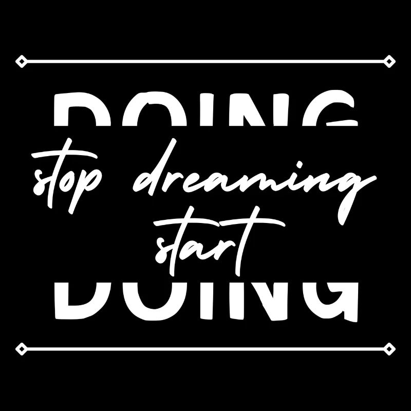stop dreaming start doing!