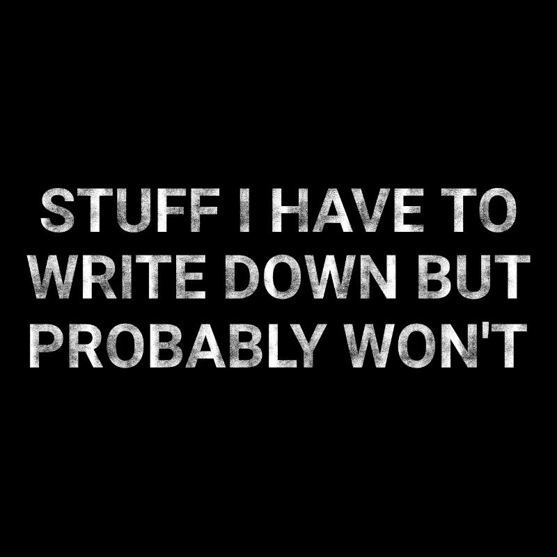 Stuff I Have To Write Down But Probably Won t