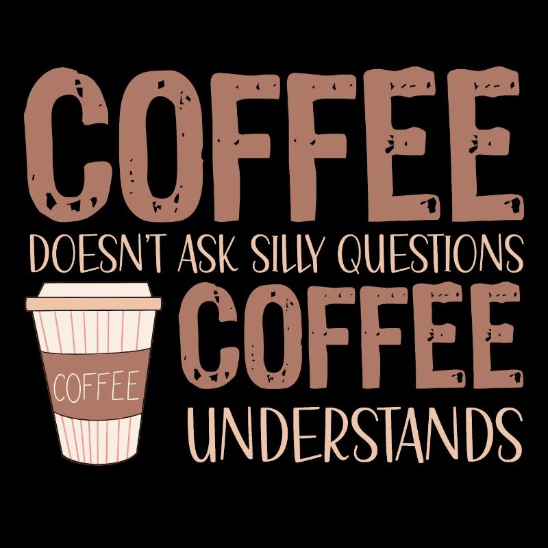 coffee doesnt ask silly questions coffee