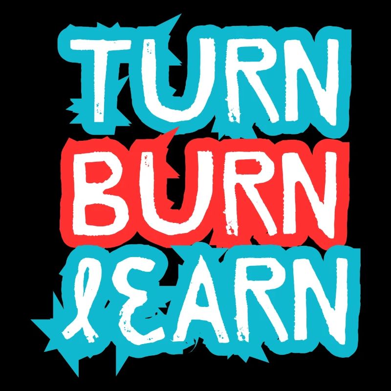 Turn, Burn, Learn