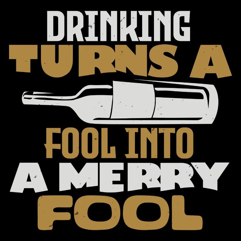 DRINKING TURNS A FOOL INTO A MERRY FOOL