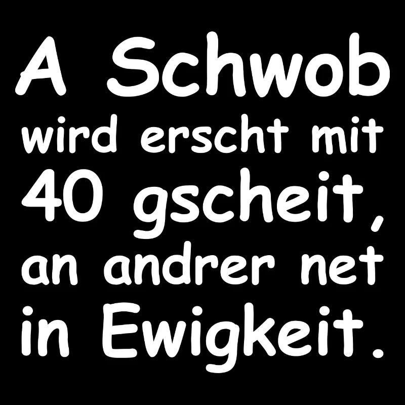 A Schwob wird erst mit 40 gscheit