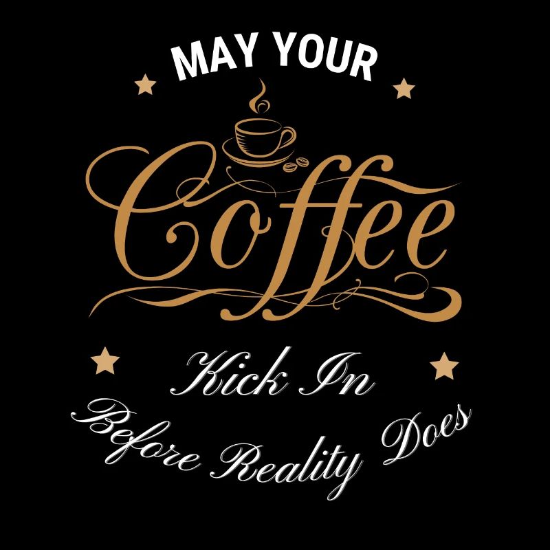 May Your Coffee Kick In Before Reality Does