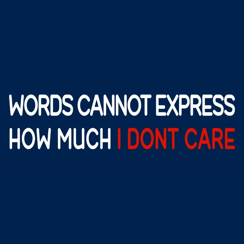 Words cannot express how much i don't care