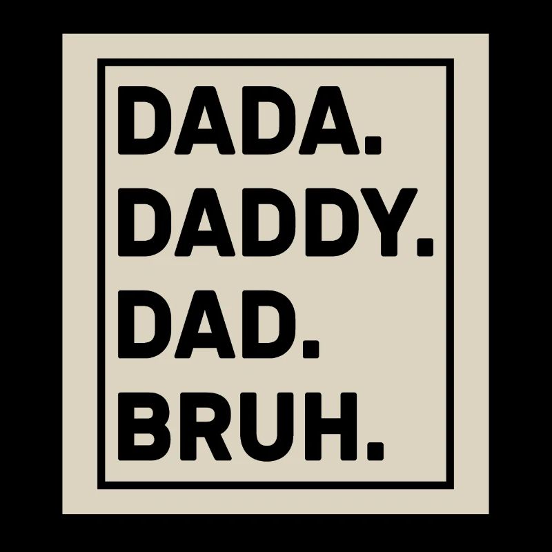 Dada Daddy Dad Bruh