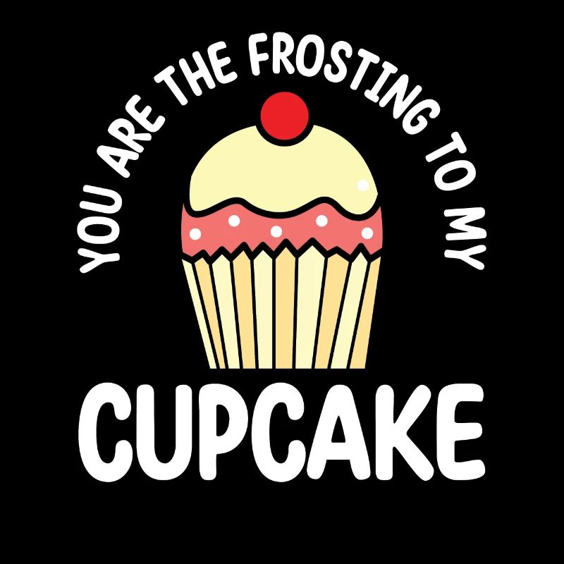 Tu es le glaçage de mon cupcake |
