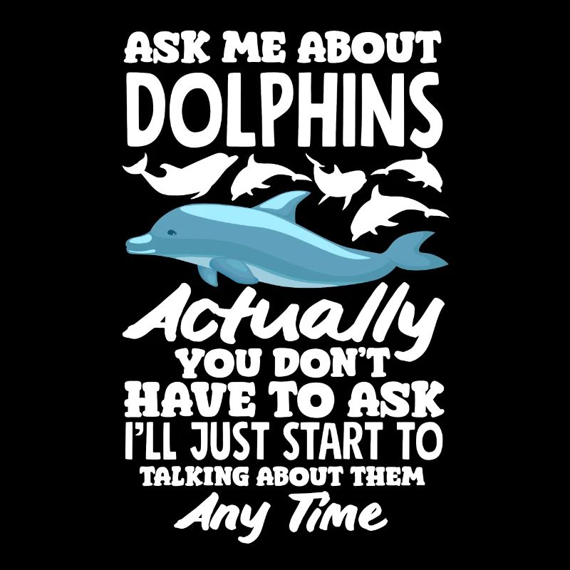 Ask me about dolphins, I'm talking about them