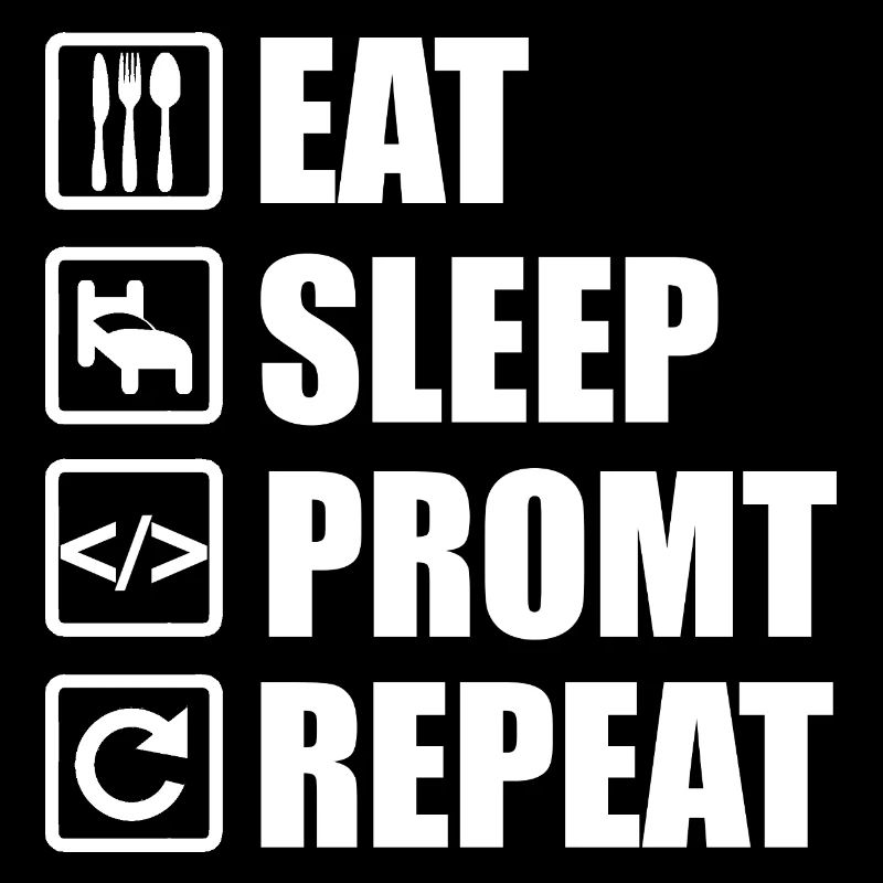 Eat Sleep Prompt Repeat – For AI Developers