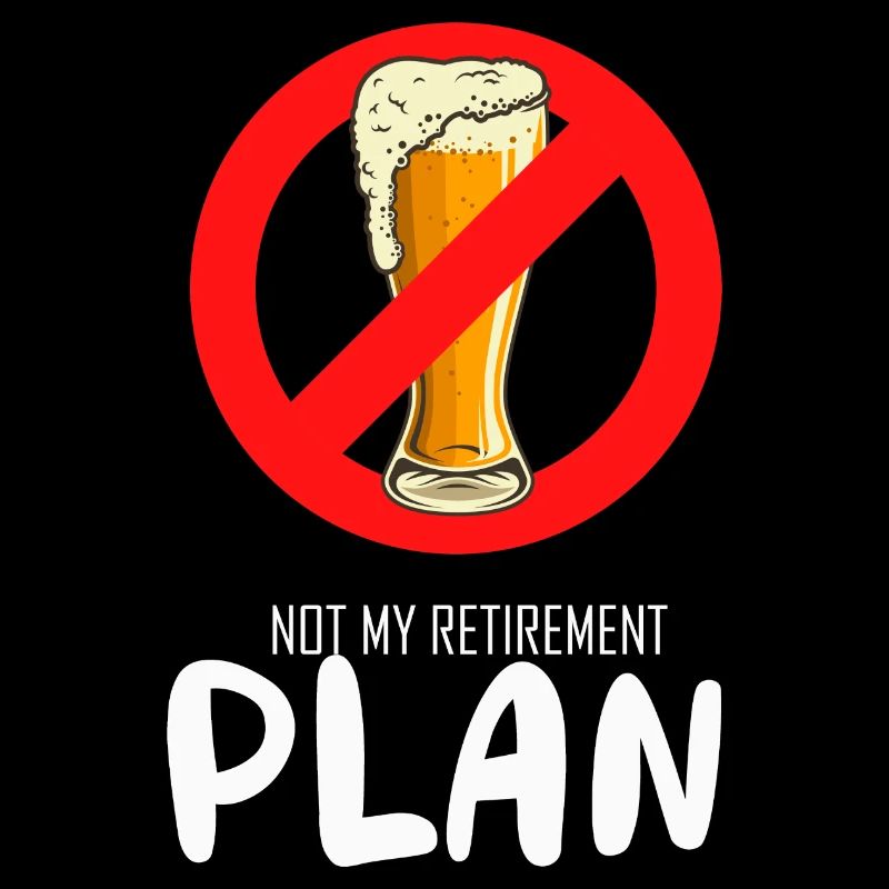 Not My Retirement Plan Retired Drinker Alk