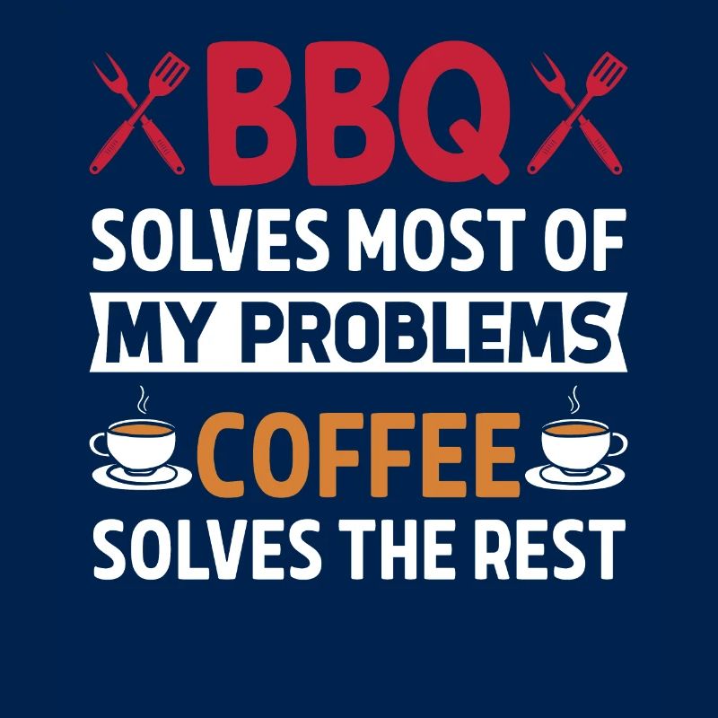 BBQ solves most of my problems, coffee solves d