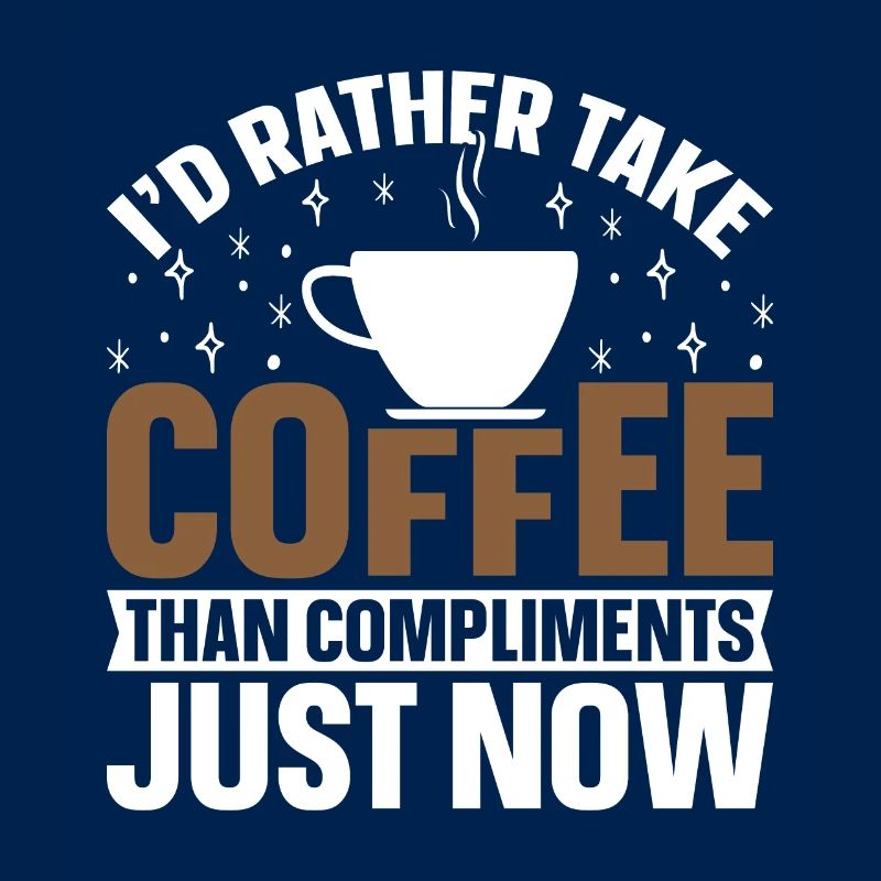 I would rather take coffee than compliments