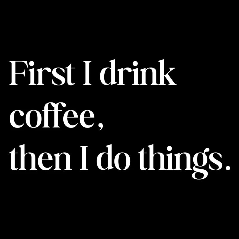 First I drink coffee