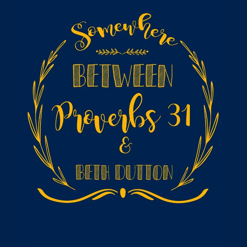 Somewhere between proverbs 31 & beth dutton