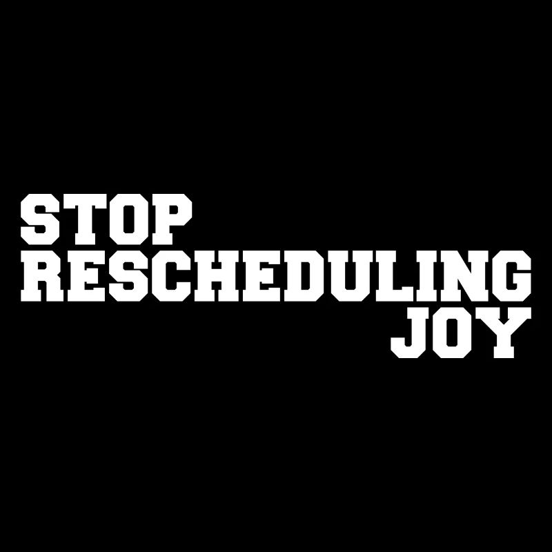 Stop Rescheduling Joy