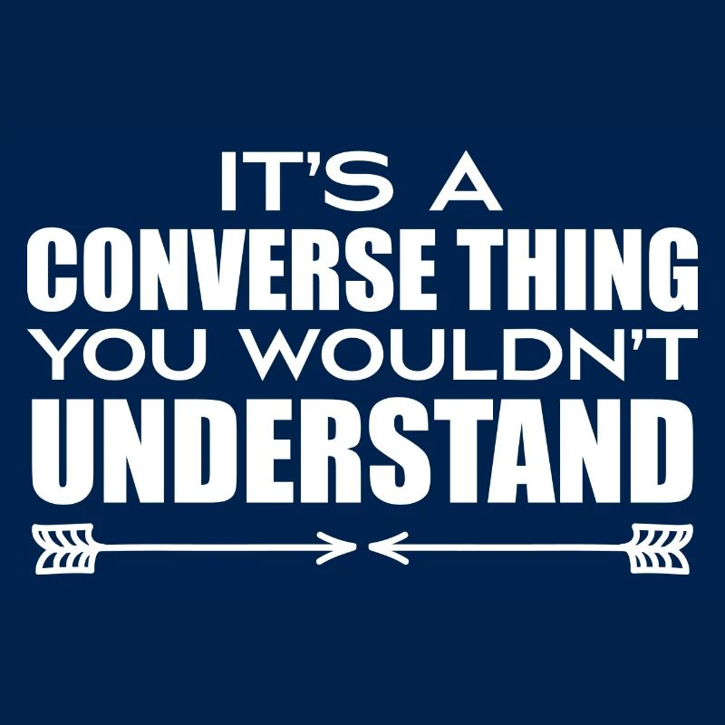 Its A Convers Thing You Wouldn's Understand Funny