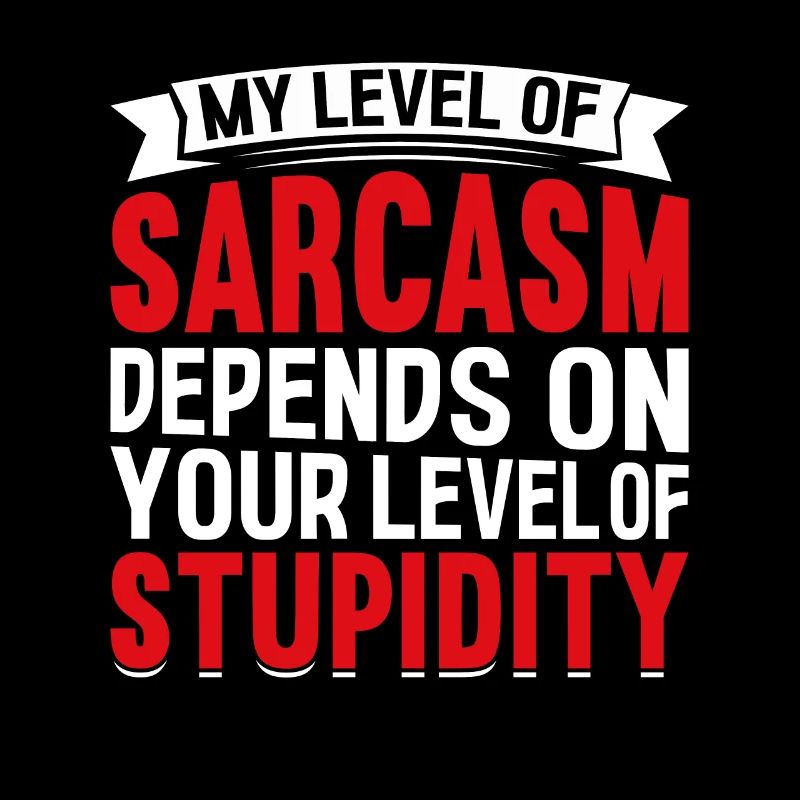 Mon sarcasme dépend de ta stupidité