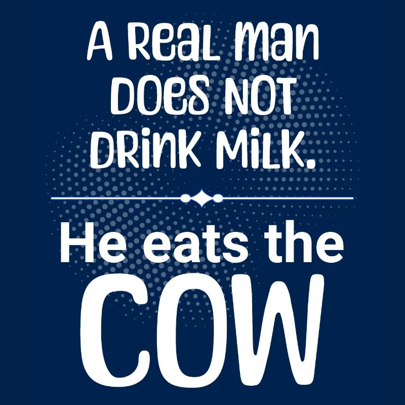 A man does not drink milk, he eats the cow