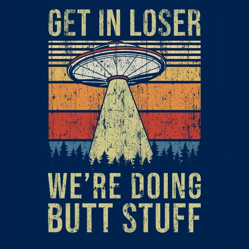 Get In Loser We're Doing Butt Stuff Butt Stuff