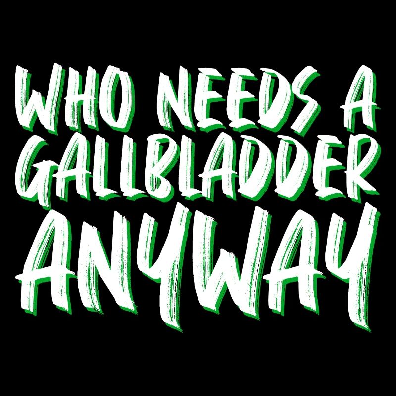 Who Needs A Gallbladder Anyway 4