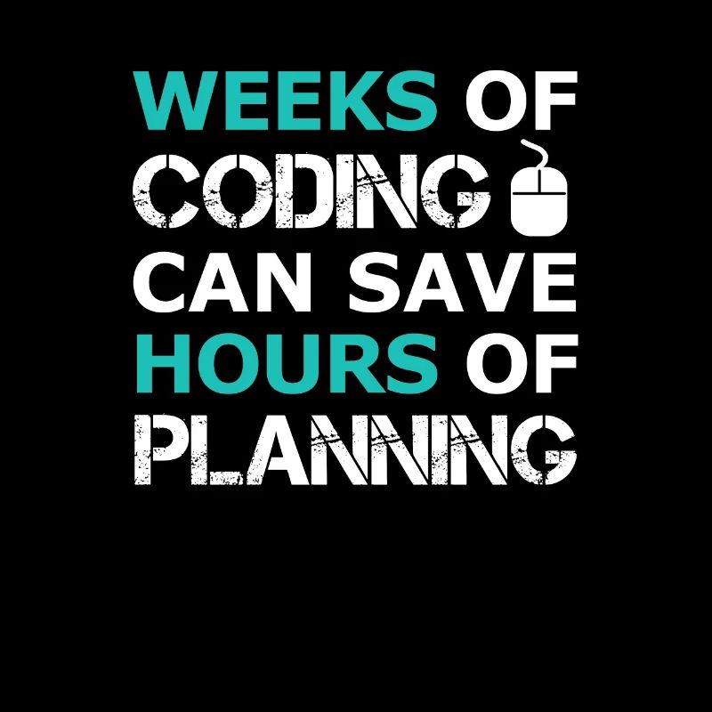 Weeks of Coding can save Hours of Planning