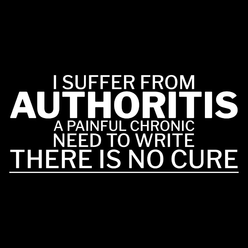 I Suffer From Authoritis, A Need To Write 1