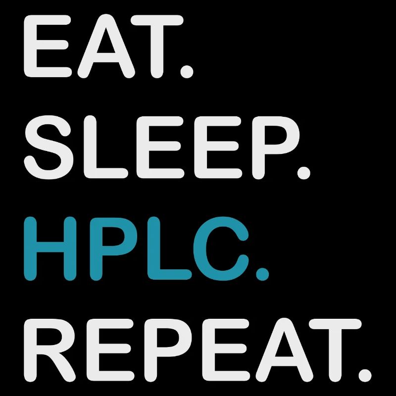 HPLC Performance Chromatography Eat Sleep Repeat