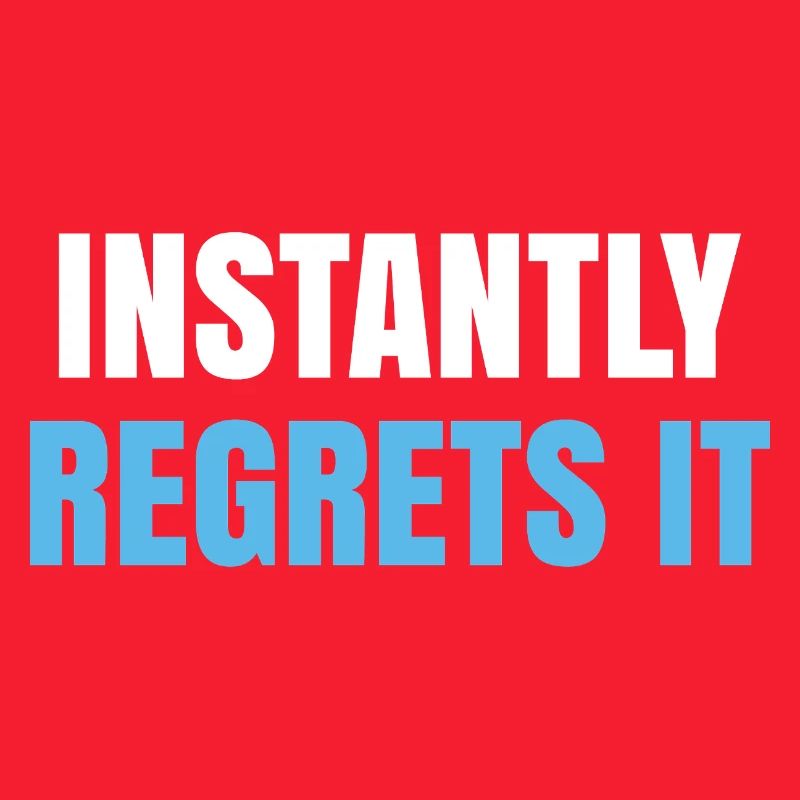 Instantly Regrets It