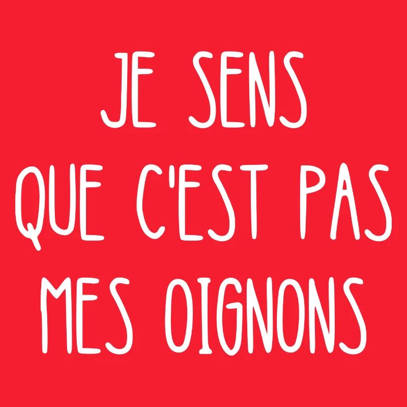 je sens que c'est pas mes oignons