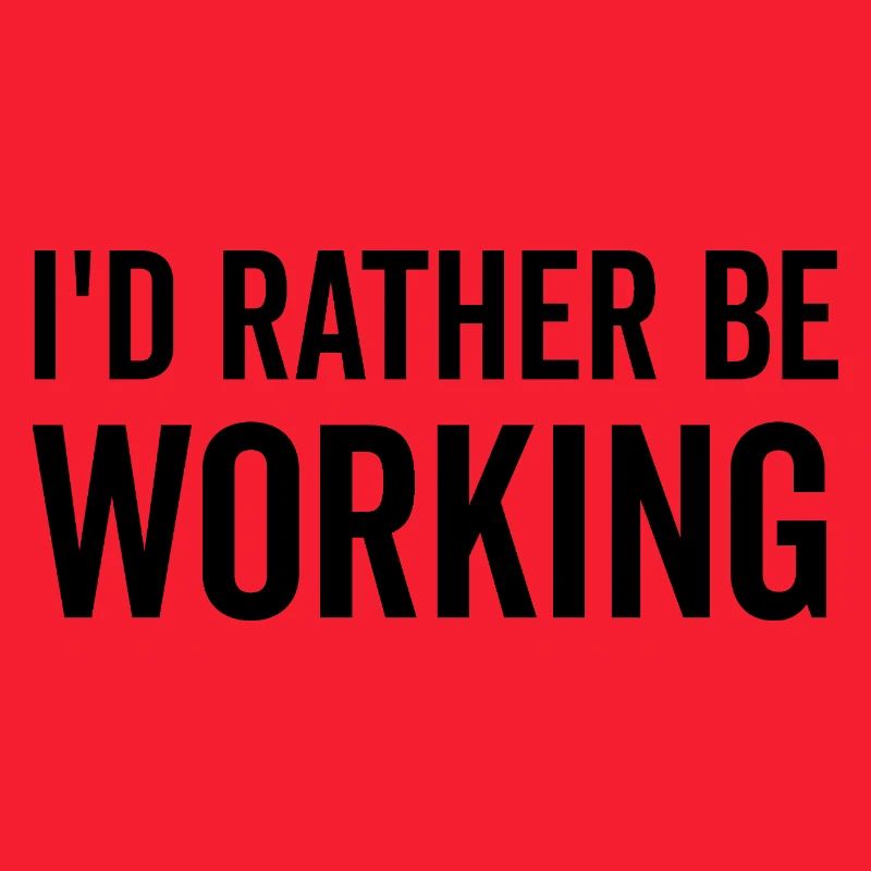 I’d Rather Be Working