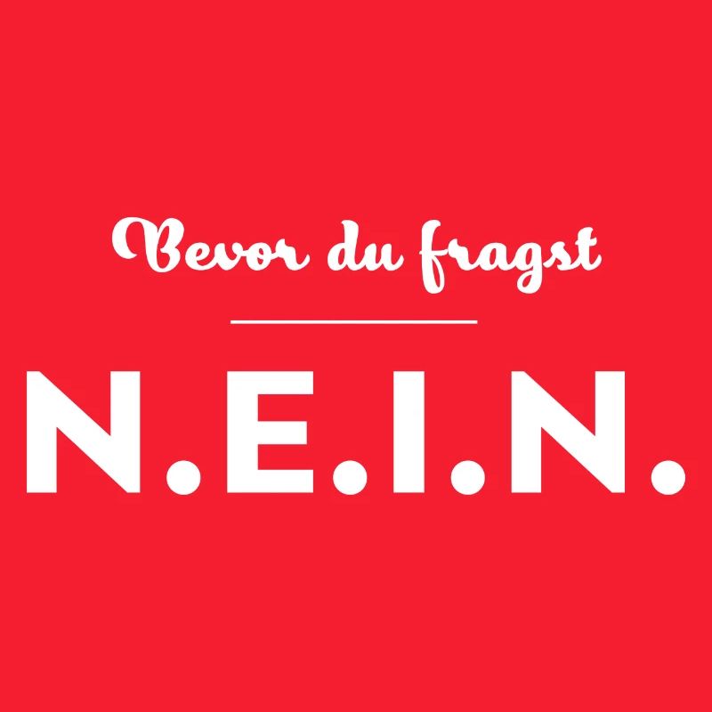 Nein! Bevor du fragst. Nicht oder No. Negativ