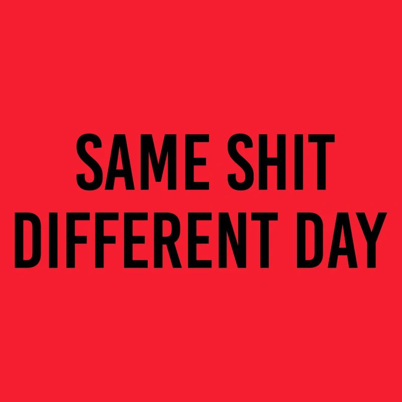Same Shit different day