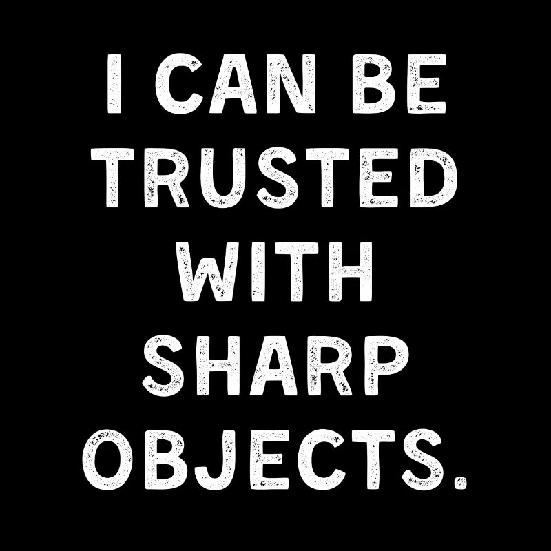 I can be trusted with sharb objects