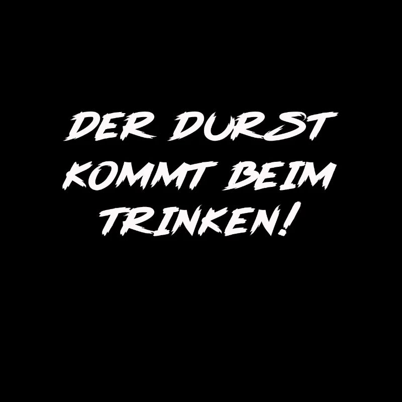 Der Durst ist das Getränk!