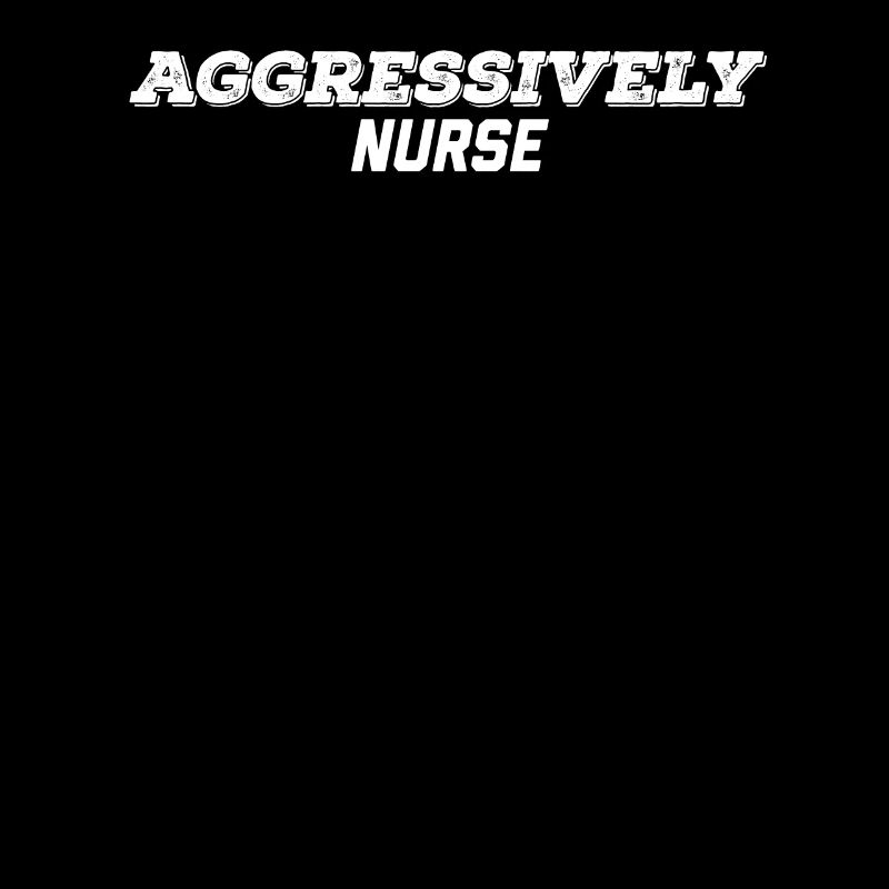 aggressively nurse