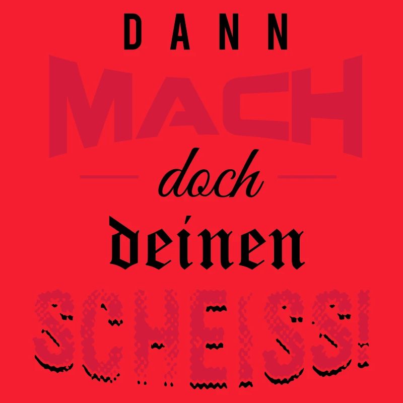 Dann mach doch deinen Scheiss!