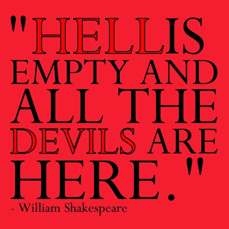 HELL IS EMPTY AND ALL THE DEVILS ARE HERE