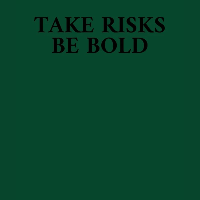 Take Risks Be Bold
