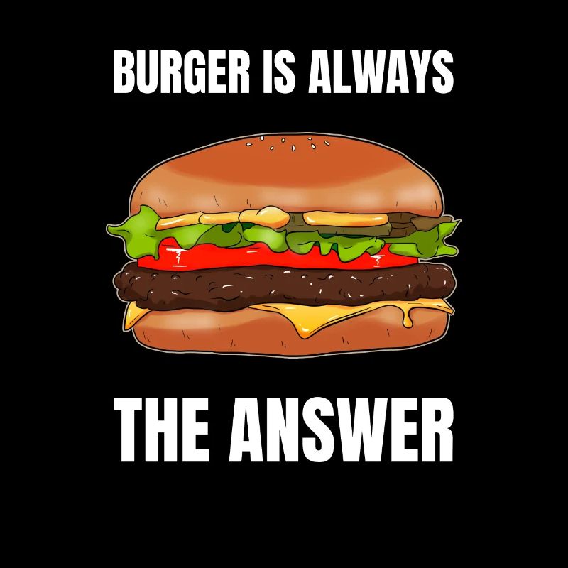 Burger Is Always The Answer