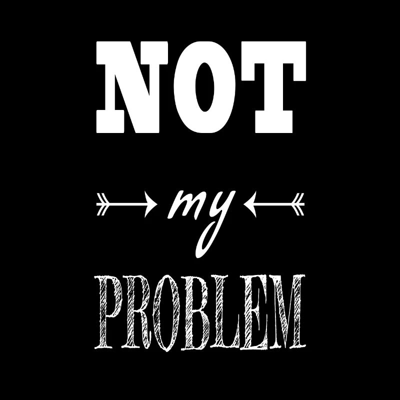 Not my problem saying