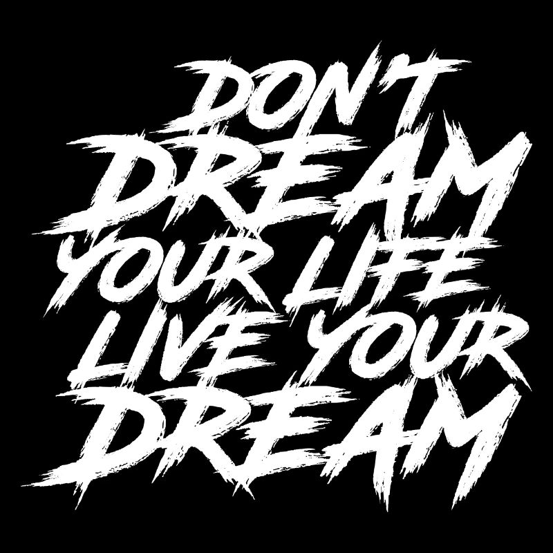 Don't dream your Life, Live your Dream