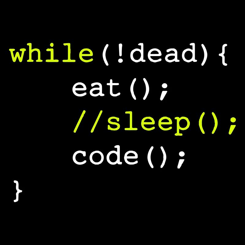 While dead - eat sleep code repeat if Coding